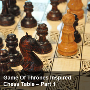 Game Of Thrones Inspired Chess Table - Part 1