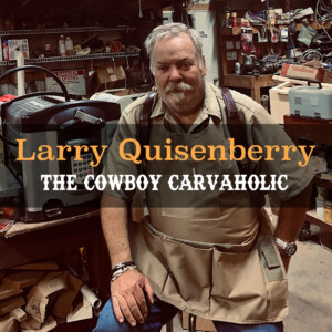Larry Quisenberry, The Cowboy Carvaholic