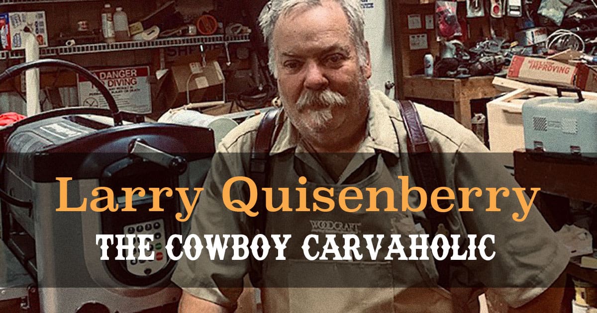 Larry Query Larry Quisenberry, The Cowboy Carvaholic - CarveWright CNC Router Systems